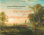 Johann Wilhelm Schirmer. Biblische Landschaften - das Paradies als ein Frhlingsmorgen